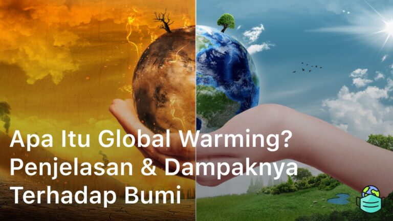 Apa itu Global Warming? Penjelasan & Dampaknya Terhadap Bumi