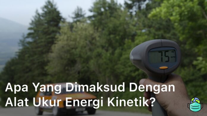 Apa yang Dimaksud dengan Alat Ukur Energi Kinetik?