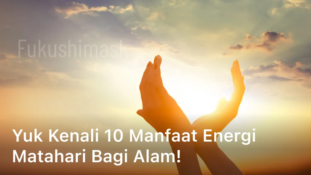 Yuk Kenali 10 Manfaat Energi Matahari Bagi Alam!