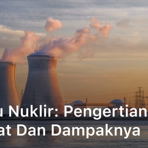 Apa Itu Nuklir: Pengertian, Jenis, Manfaat dan Dampaknya