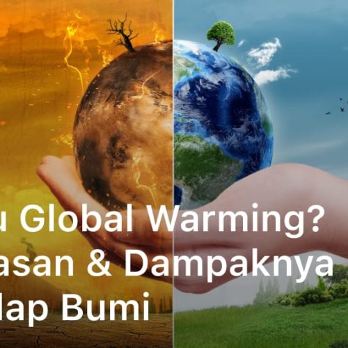Apa itu Global Warming? Penjelasan & Dampaknya Terhadap Bumi