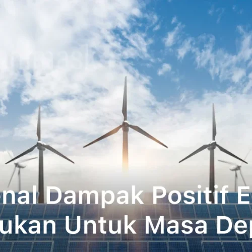 Mengenal Dampak Positif Energi Terbarukan untuk Masa Depan