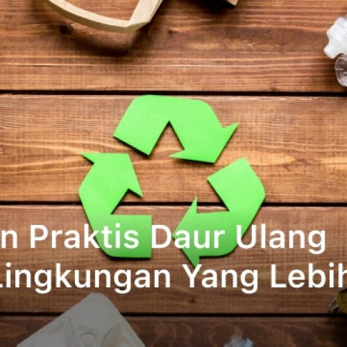 Panduan Praktis Daur Ulang untuk Lingkungan yang Lebih Baik